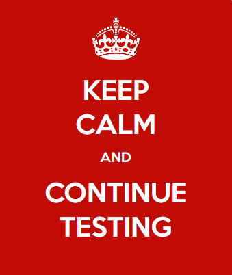 Keep calm and continue testing